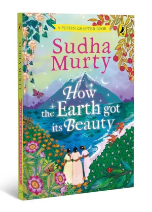 How the Earth Got Its Beauty: Puffin Chapter Book: Gorgeous new full colour, illustrated chapter book for young readers from ages 5 and up by Sudha Murty [Hardcover] Murty, Sudha